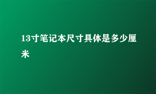 13寸笔记本尺寸具体是多少厘米