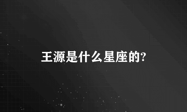 王源是什么星座的?