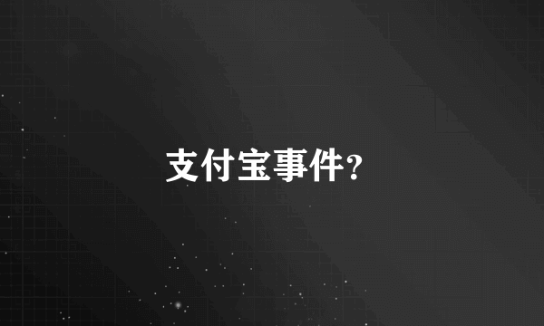 支付宝事件？