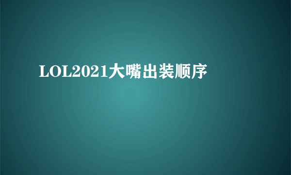 LOL2021大嘴出装顺序