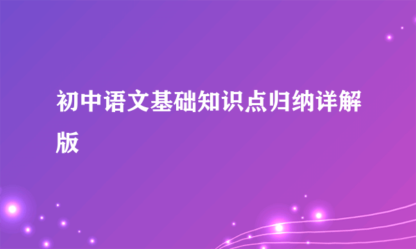 初中语文基础知识点归纳详解版