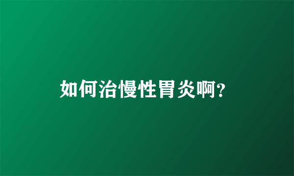 如何治慢性胃炎啊？