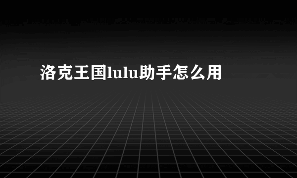 洛克王国lulu助手怎么用