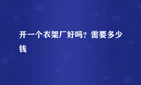 开一个衣架厂好吗？需要多少钱