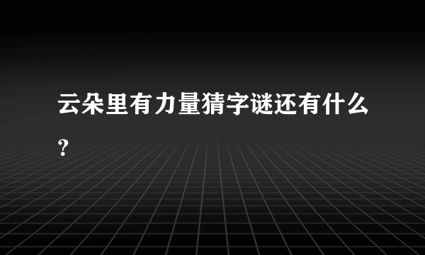 云朵里有力量猜字谜还有什么？