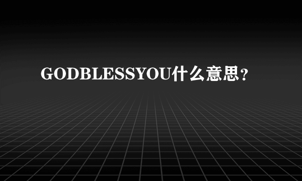 GODBLESSYOU什么意思？