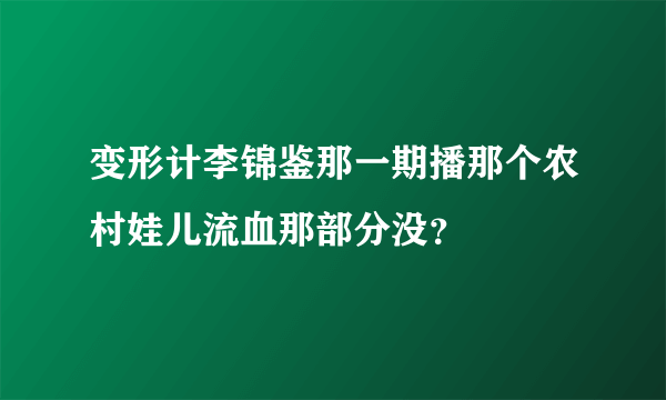 变形计李锦鉴那一期播那个农村娃儿流血那部分没？