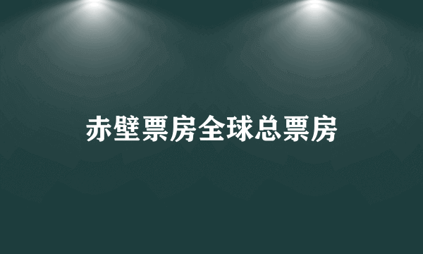 赤壁票房全球总票房