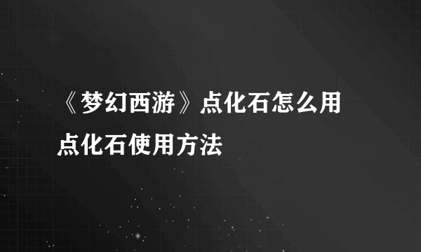 《梦幻西游》点化石怎么用 点化石使用方法