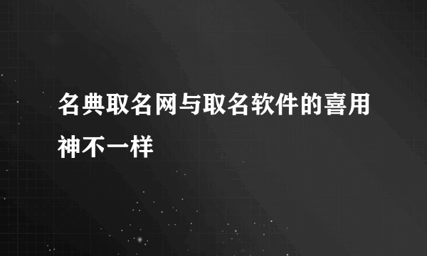 名典取名网与取名软件的喜用神不一样