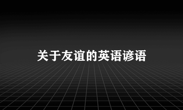 关于友谊的英语谚语