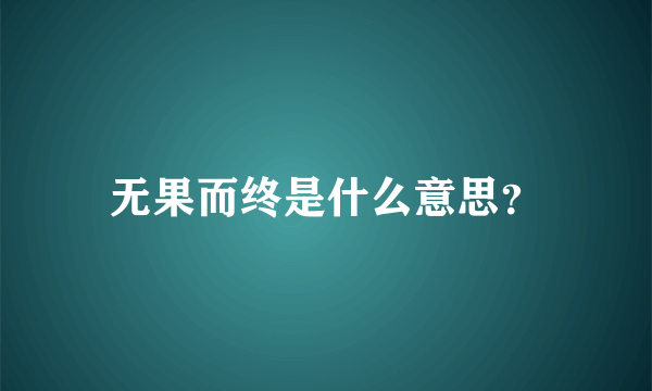 无果而终是什么意思？