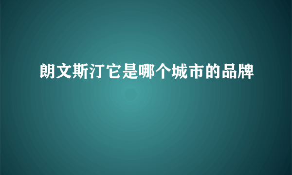 朗文斯汀它是哪个城市的品牌