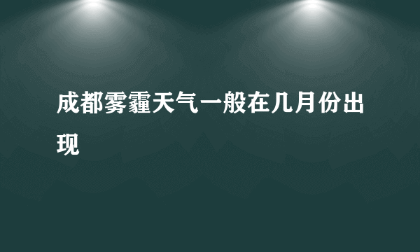 成都雾霾天气一般在几月份出现