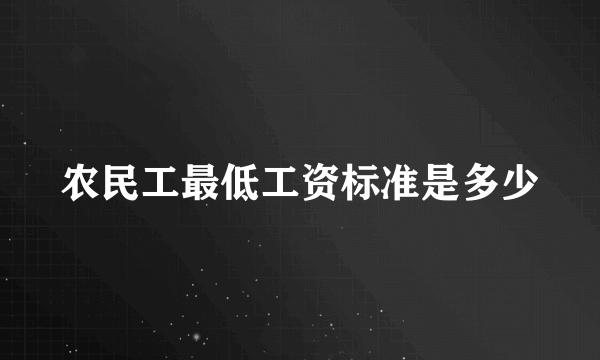 农民工最低工资标准是多少