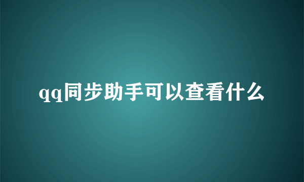 qq同步助手可以查看什么