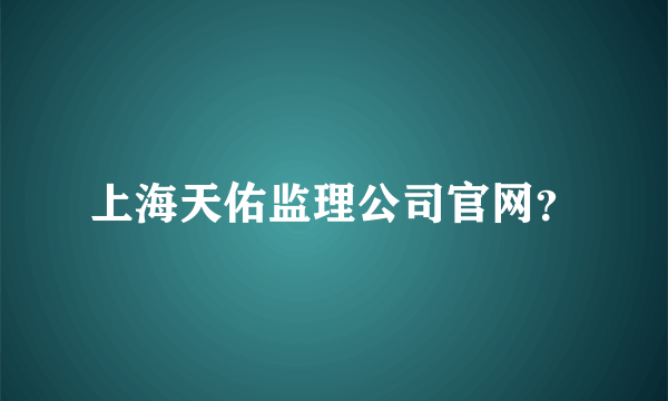 上海天佑监理公司官网？