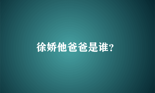 徐娇他爸爸是谁？