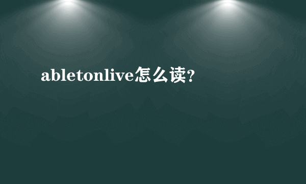 abletonlive怎么读？