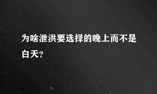 为啥泄洪要选择的晚上而不是白天？