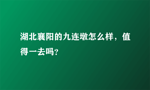 湖北襄阳的九连墩怎么样，值得一去吗？