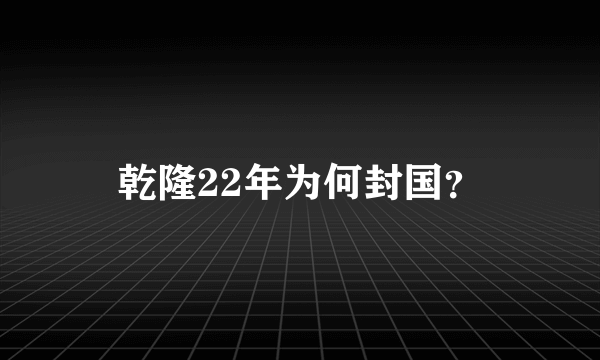 乾隆22年为何封国？