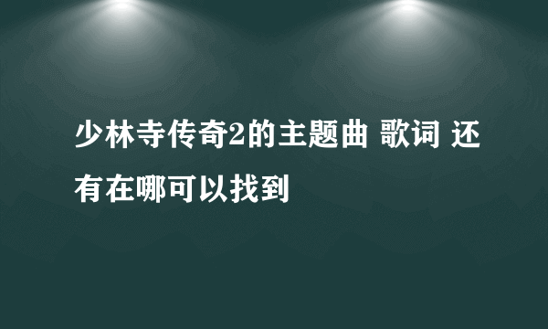 少林寺传奇2的主题曲 歌词 还有在哪可以找到