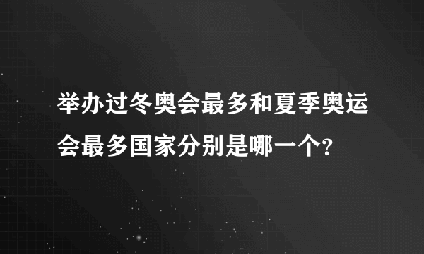 举办过冬奥会最多和夏季奥运会最多国家分别是哪一个？