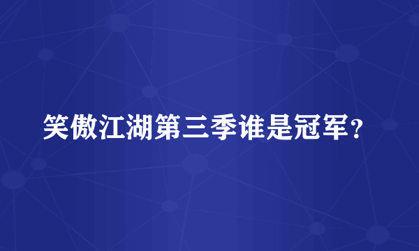 笑傲江湖第三季谁是冠军？