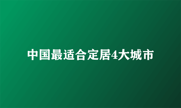 中国最适合定居4大城市