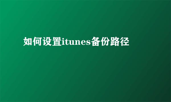 如何设置itunes备份路径