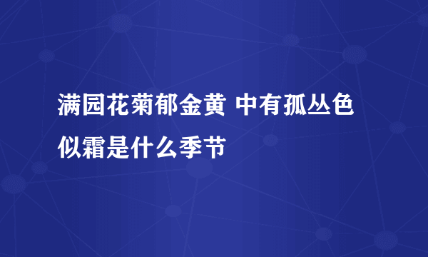 满园花菊郁金黄 中有孤丛色似霜是什么季节