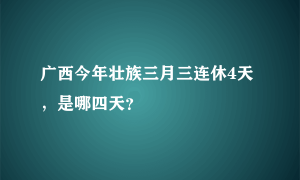 广西今年壮族三月三连休4天，是哪四天？