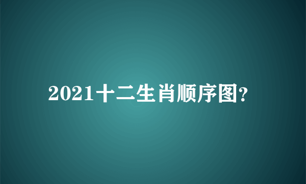 2021十二生肖顺序图？