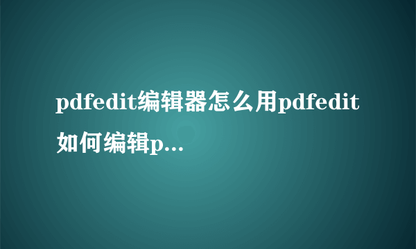 pdfedit编辑器怎么用pdfedit如何编辑pdf文件？