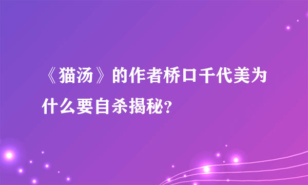 《猫汤》的作者桥口千代美为什么要自杀揭秘？