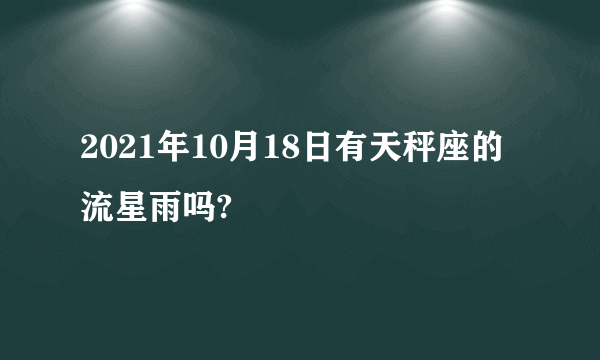 2021年10月18日有天秤座的流星雨吗?