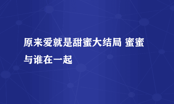 原来爱就是甜蜜大结局 蜜蜜与谁在一起