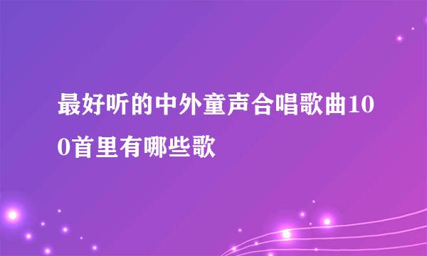 最好听的中外童声合唱歌曲100首里有哪些歌