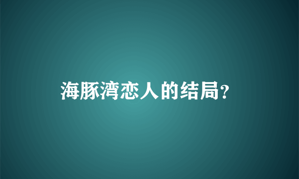 海豚湾恋人的结局？