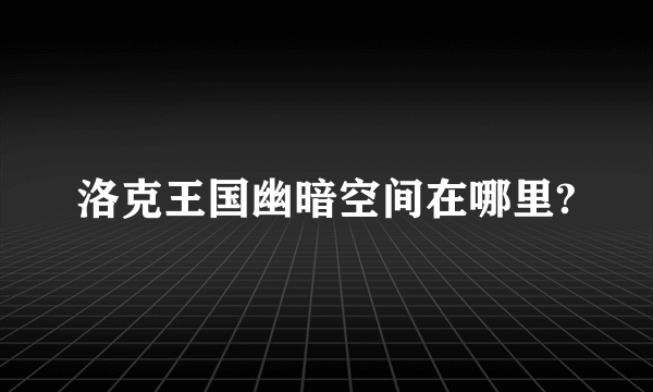 洛克王国幽暗空间在哪里?