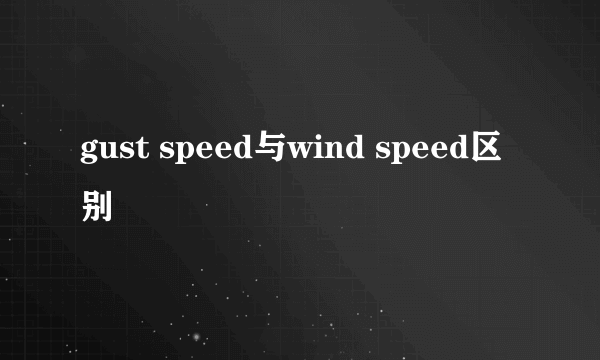 gust speed与wind speed区别